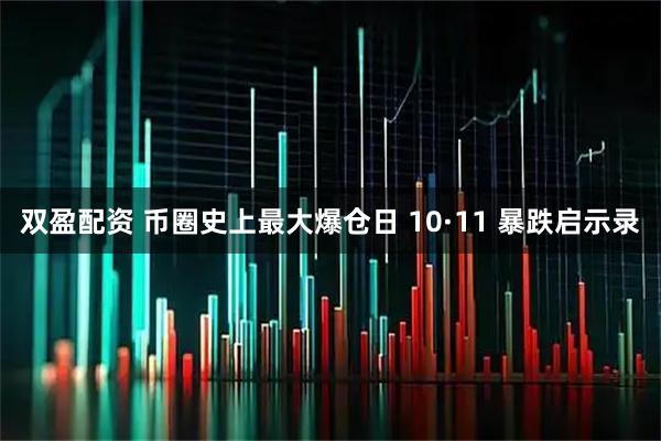 双盈配资 币圈史上最大爆仓日 10·11 暴跌启示录
